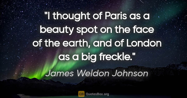 James Weldon Johnson quote: "I thought of Paris as a beauty spot on the face of the earth,..."