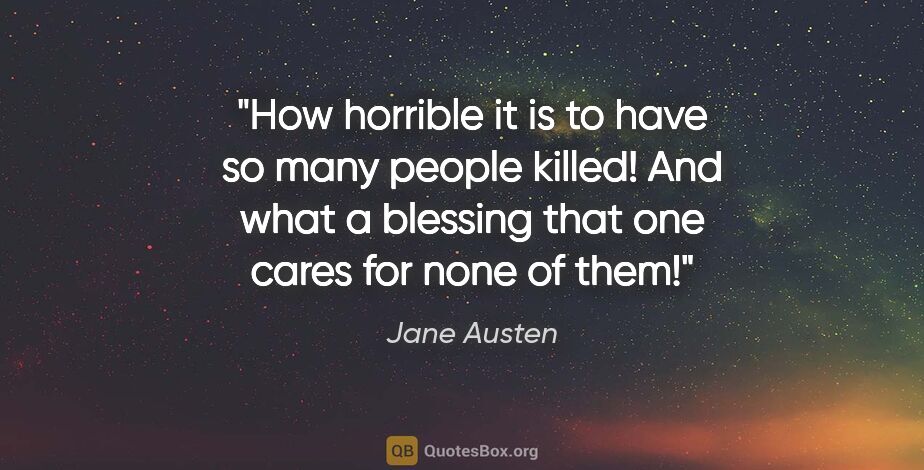 Jane Austen quote: "How horrible it is to have so many people killed! And what a..."