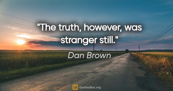 Dan Brown quote: "The truth, however, was stranger still."