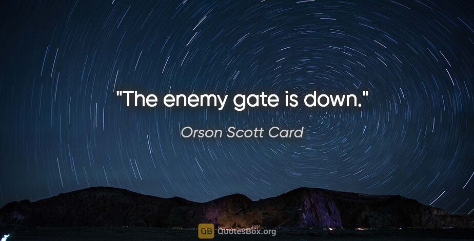 Orson Scott Card quote: "The enemy gate is down."