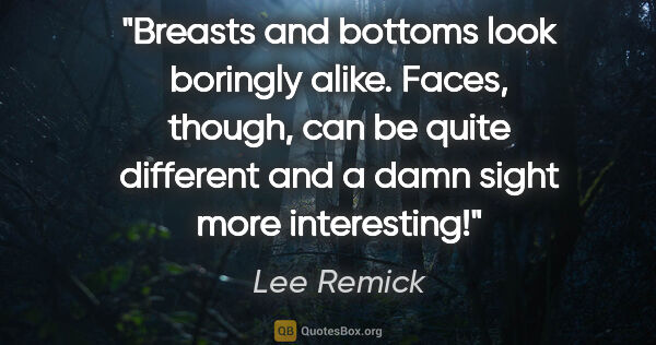 Lee Remick quote: "Breasts and bottoms look boringly alike. Faces, though, can be..."