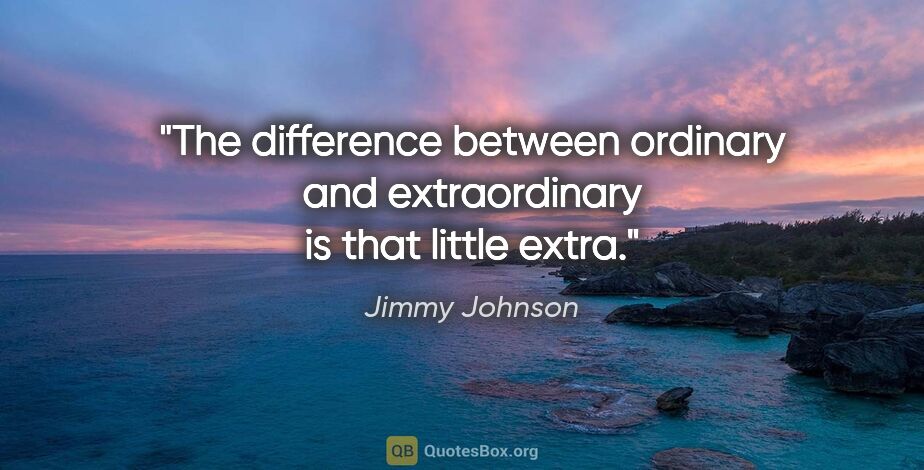 Jimmy Johnson quote: "The difference between ordinary and extraordinary is that..."