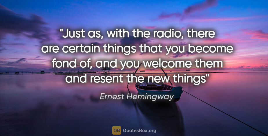 Ernest Hemingway quote: "Just as, with the radio, there are certain things that you..."