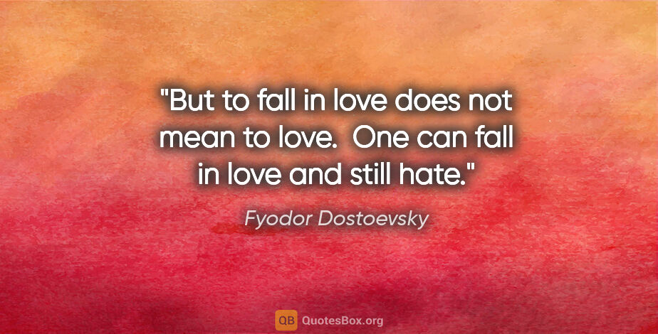 Fyodor Dostoevsky quote: "But to fall in love does not mean to love.  One can fall in..."