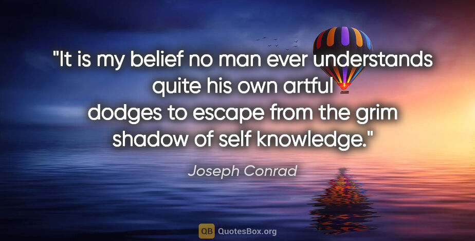 Joseph Conrad quote: "It is my belief no man ever understands quite his own artful..."