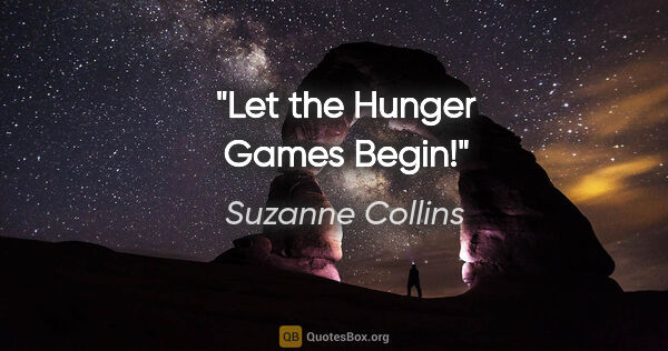 Suzanne Collins quote: "Let the Hunger Games Begin!"