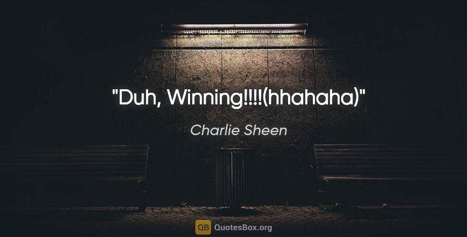 Charlie Sheen quote: "Duh, Winning!!!!(hhahaha)"
