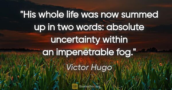 Victor Hugo quote: "His whole life was now summed up in two words: absolute..."