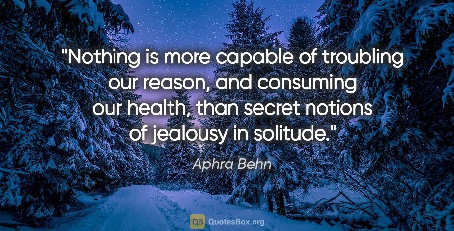 Aphra Behn quote: "Nothing is more capable of troubling our reason, and consuming..."