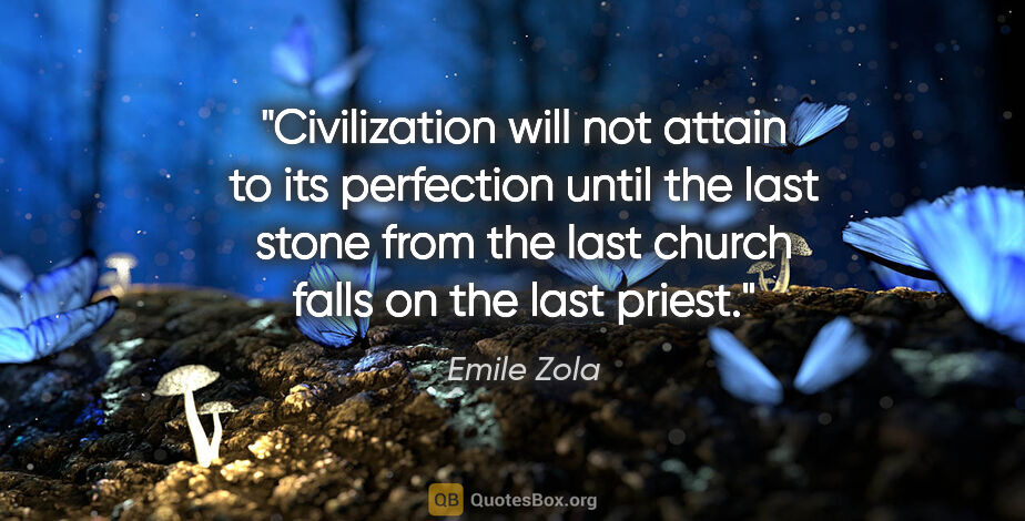 Emile Zola quote: "Civilization will not attain to its perfection until the last..."