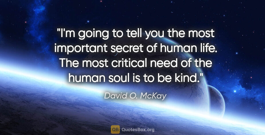 David O. McKay quote: "I'm going to tell you the most important secret of human life...."