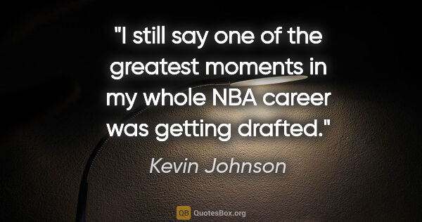 Kevin Johnson quote: "I still say one of the greatest moments in my whole NBA career..."