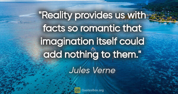 Jules Verne quote: "Reality provides us with facts so romantic that imagination..."