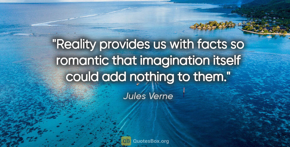 Jules Verne quote: "Reality provides us with facts so romantic that imagination..."