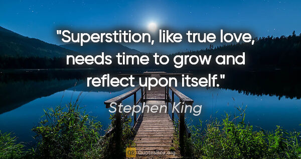 Stephen King quote: "Superstition, like true love, needs time to grow and reflect..."