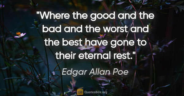 Edgar Allan Poe quote: "Where the good and the bad and the worst and the best have..."