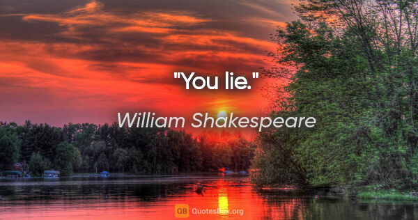 William Shakespeare quote: "You lie."