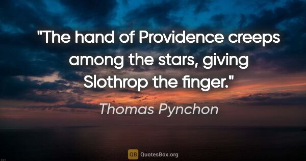 Thomas Pynchon quote: "The hand of Providence creeps among the stars, giving Slothrop..."