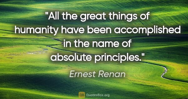 Ernest Renan quote: "All the great things of humanity have been accomplished in the..."