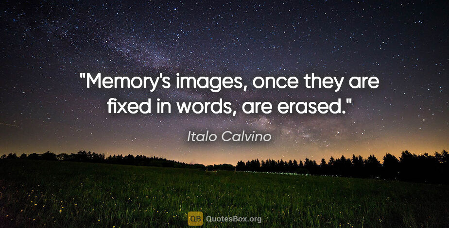 Italo Calvino quote: "Memory's images, once they are fixed in words, are erased."