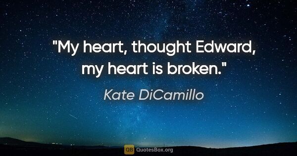 Kate DiCamillo quote: "My heart, thought Edward, my heart is broken."