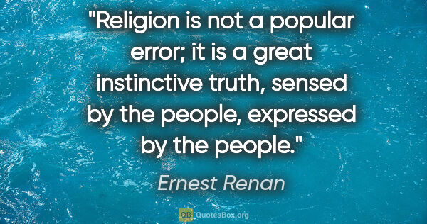 Ernest Renan quote: "Religion is not a popular error; it is a great instinctive..."