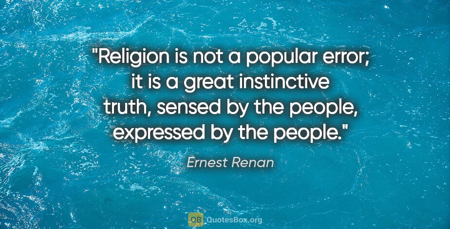 Ernest Renan quote: "Religion is not a popular error; it is a great instinctive..."