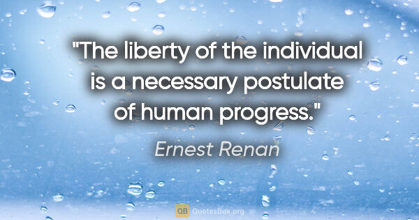 Ernest Renan quote: "The liberty of the individual is a necessary postulate of..."