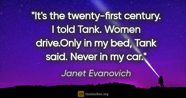 Janet Evanovich quote: "It's the twenty-first century." I told Tank. "Women..."