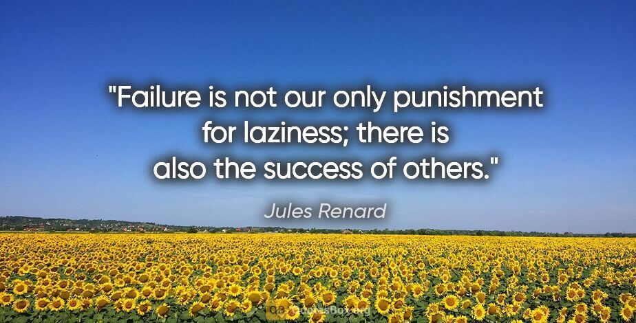 Jules Renard quote: "Failure is not our only punishment for laziness; there is also..."