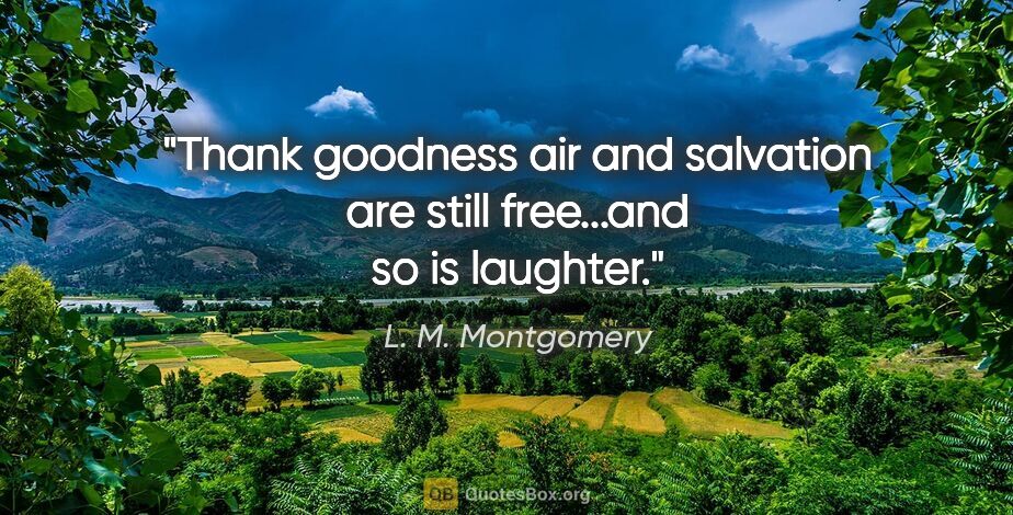 L. M. Montgomery quote: "Thank goodness air and salvation are still free...and so is..."