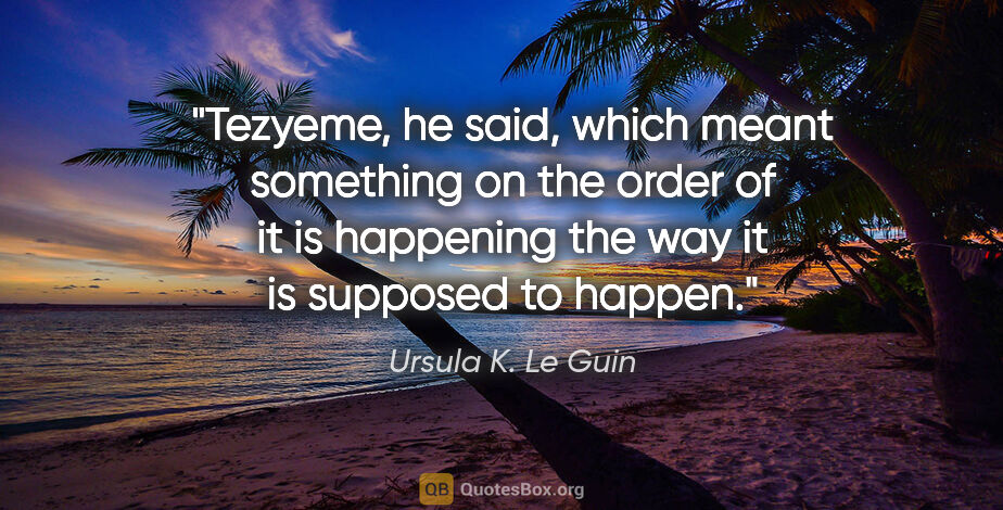Ursula K. Le Guin quote: "Tezyeme," he said, which meant something on the order of "it..."