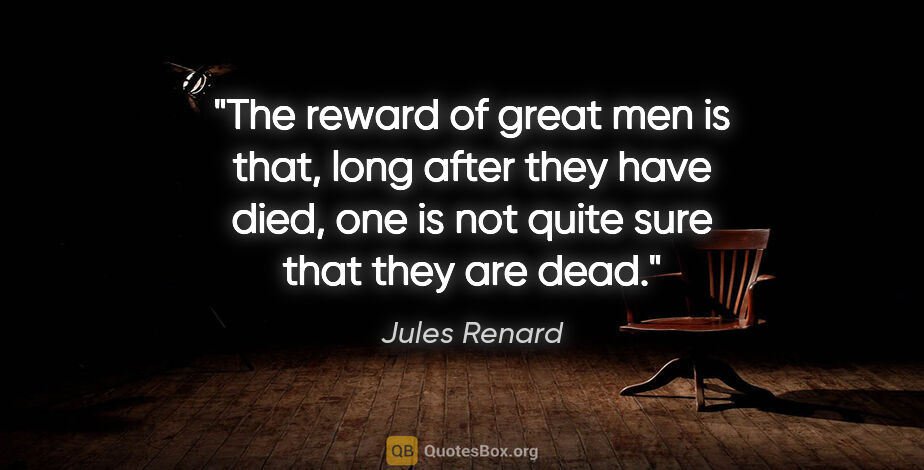 Jules Renard quote: "The reward of great men is that, long after they have died,..."