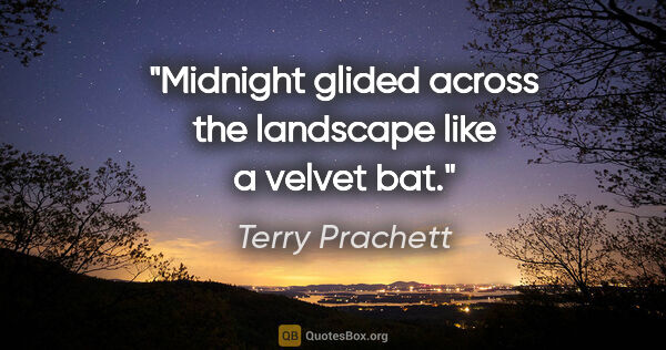 Terry Prachett quote: "Midnight glided across the landscape like a velvet bat."