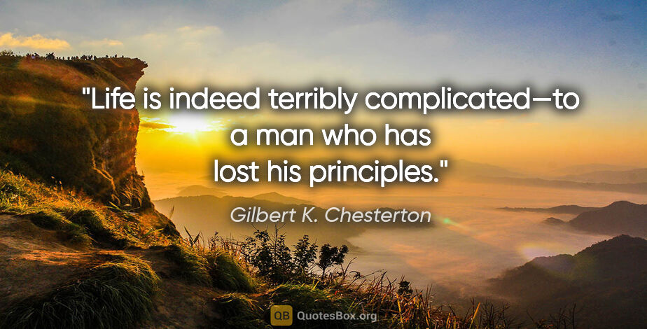 Gilbert K. Chesterton quote: "Life is indeed terribly complicated—to a man who has lost his..."