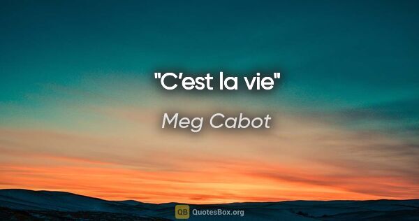 Meg Cabot quote: "C’est la vie"