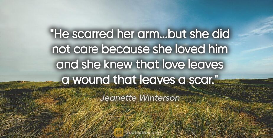 Jeanette Winterson quote: "He scarred her arm...but she did not care because she loved..."