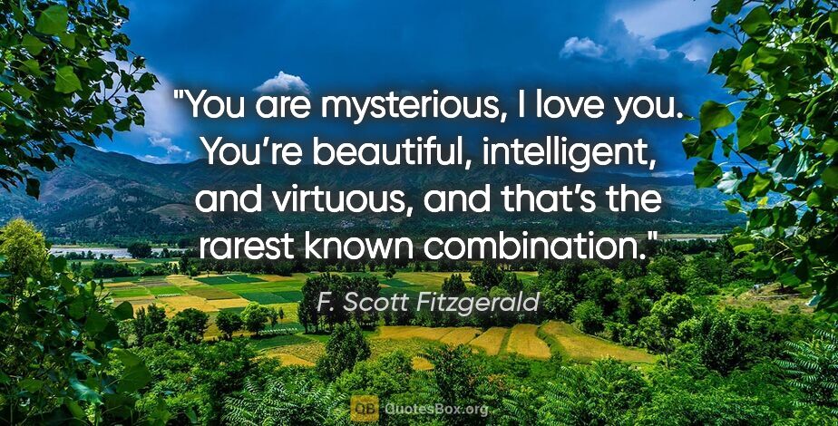 F. Scott Fitzgerald quote: "You are mysterious, I love you. You’re beautiful, intelligent,..."