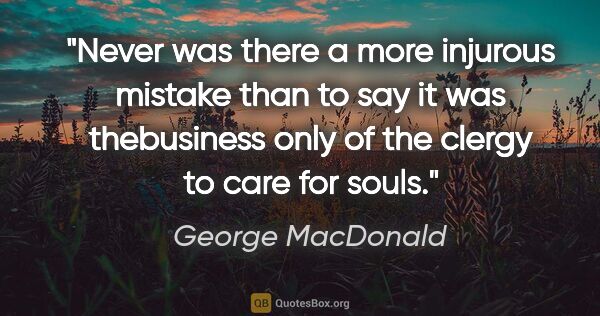 George MacDonald quote: "Never was there a more injurous mistake than to say it was..."