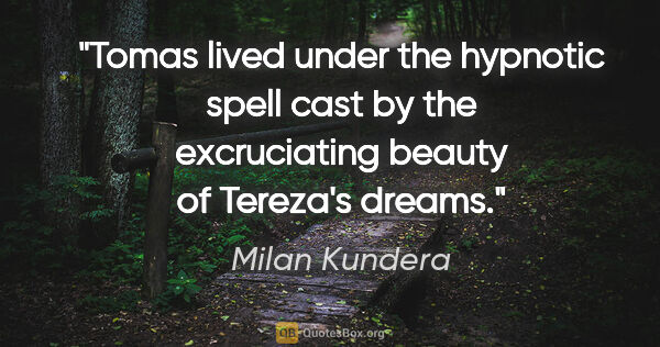 Milan Kundera quote: "Tomas lived under the hypnotic spell cast by the excruciating..."