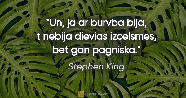 Stephen King quote: "Un, ja ar burvba bija, t nebija dievias izcelsmes, bet gan..."