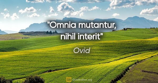 Ovid quote: "Omnia mutantur, nihil interit"