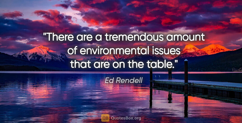 Ed Rendell quote: "There are a tremendous amount of environmental issues that are..."