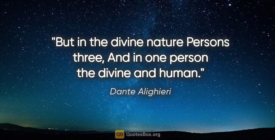 Dante Alighieri quote: "But in the divine nature Persons three, And in one person the..."