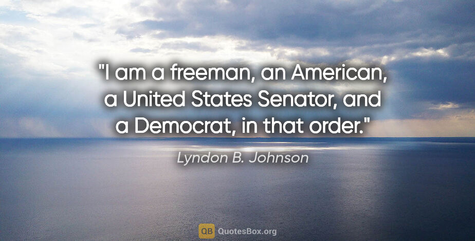 Lyndon B. Johnson quote: "I am a freeman, an American, a United States Senator, and a..."