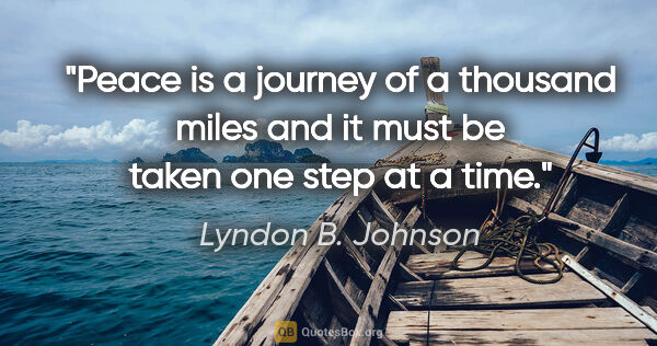 Lyndon B. Johnson quote: "Peace is a journey of a thousand miles and it must be taken..."