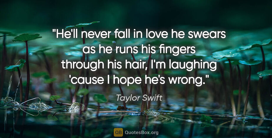 Taylor Swift quote: "He'll never fall in love he swears as he runs his fingers..."