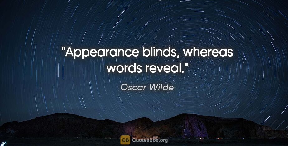 Oscar Wilde quote: "Appearance blinds, whereas words reveal."