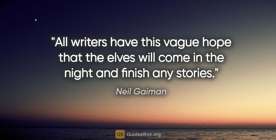Neil Gaiman quote: "All writers have this vague hope that the elves will come in..."