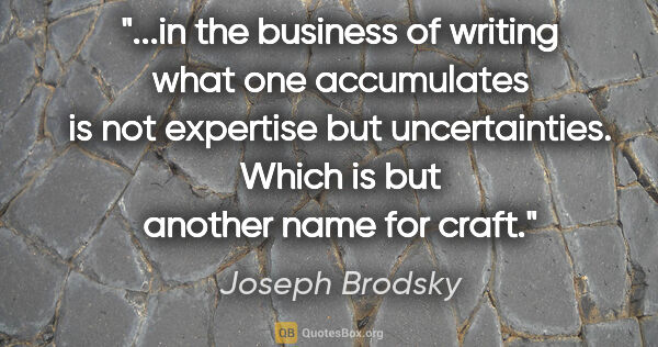 Joseph Brodsky quote: "in the business of writing what one accumulates is not..."